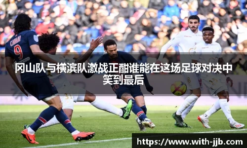 冈山队与横滨队激战正酣谁能在这场足球对决中笑到最后